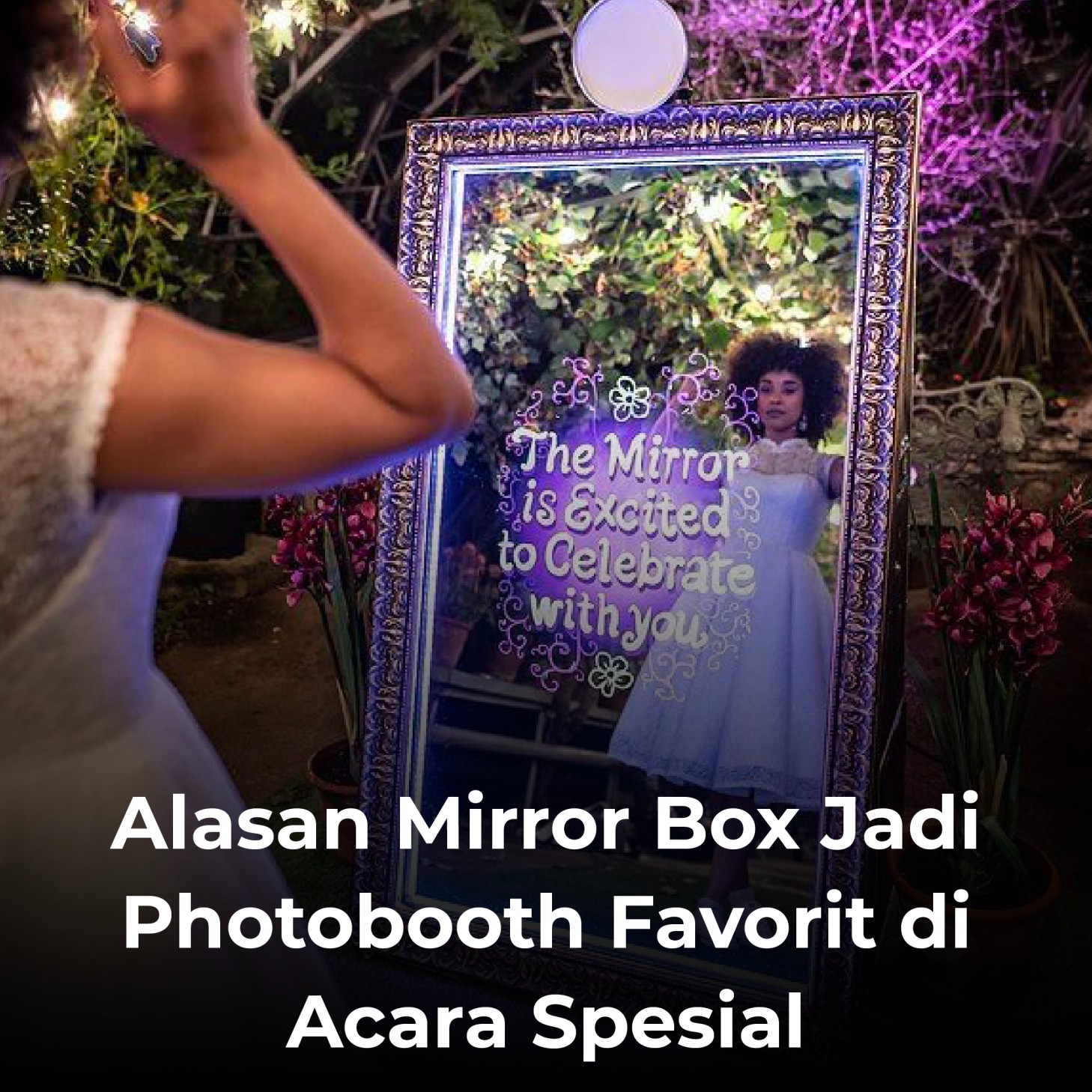 Alasan Mirror Box Jadi Photobooth Favorit di Acara Spesial