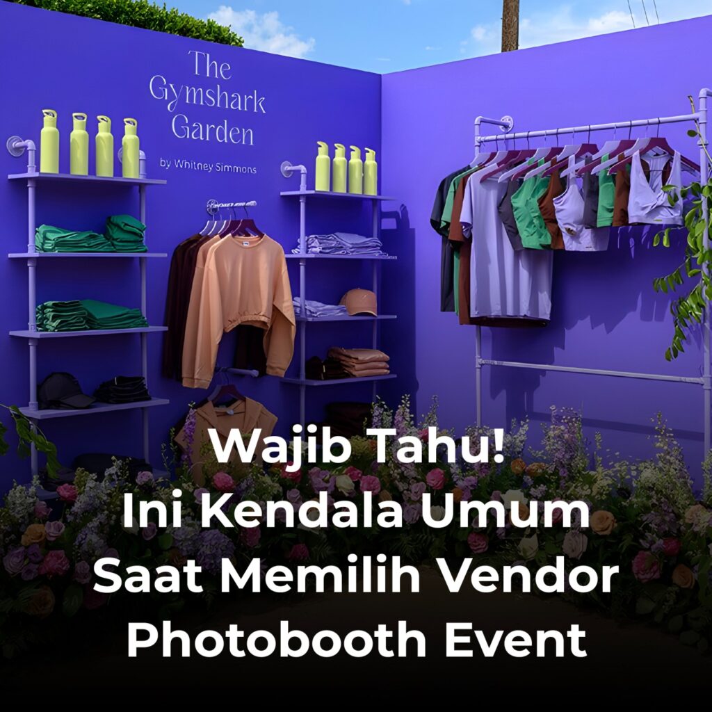 Wajib Tahu! Ini Kendala Umum Saat Memilih Vendor Photobooth Event